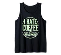 I Hate Coffee Just Kidding Can You Imagine Funny Tank Top