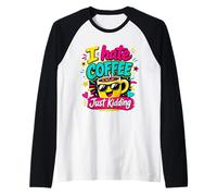 I Hate Coffee Just Kidding Funny Coffee Lover Raglan Baseball Tee