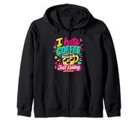 I Hate Coffee Just Kidding Funny Coffee Lover Zip Hoodie