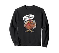 I Hate Cold Turkeys Funny Thanksgiving Turkey Dinner Sweatshirt
