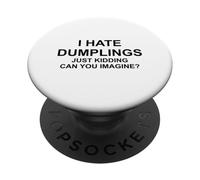 I Hate Dumplings - Just Kidding Can You Imagine? Asian Food PopSockets Adhesive PopGrip