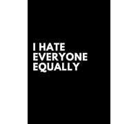 I HATE EVERYONE EQUALLY: Funny Sarcastic and Witty Notebook For Work Office| Blank Lined Note Pad A5 6x9