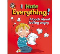 I Hate Everything!: A book about feeling angry (Our Emotions and Behaviour)