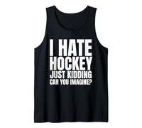 I Hate Hockey Just Kidding Can You Imagine Tank Top