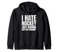 I Hate Hockey Just Kidding Can You Imagine Zip Hoodie