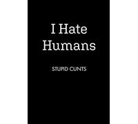 I Hate Humans STUPID CUNTS: College Ruled Lined Notebook, 120 Pages, 6 x 9 inches - Funny, Offensive, Sarcastic, Office Coworker, BFF Gift, Cuss Words, Swear, BR v3