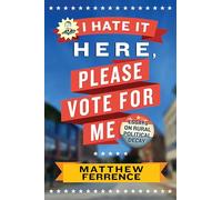 I Hate It Here, Please Vote for Me: Essays on Rural Political Decay
