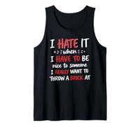 I Hate It When I Have to Be Nice to Someone I Really Want to Tank Top