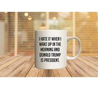 I Hate it When I Wake up and Donald Trump is President Mug Anti-Trump Mug Offensive Mugs Funny Mug Sublimated Mug