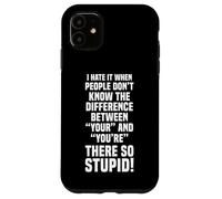 I HATE IT WHEN PEOPLE MIX UP YOUR AND YOU’RE Case for iPhone 11