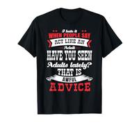 I hate it when people say act like an adult Awful advice T-Shirt