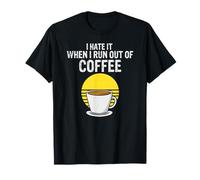 I Hate It When Running Out of My Morning Coffee Fix Humor T-Shirt