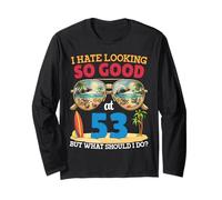 I Hate Looking So Good At 53 Years Old Funny Birthday Summer Long Sleeve T-Shirt