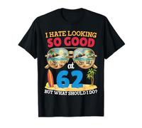 I Hate Looking So Good At 62 Years Old Funny Birthday Summer T-Shirt