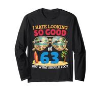 I Hate Looking So Good At 63 Years Old Funny Birthday Summer Long Sleeve T-Shirt