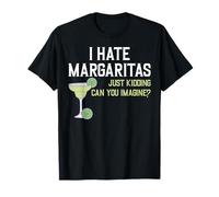 I Hate Margaritas Just Kidding Can You Imagine Humor T-Shirt
