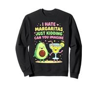 I Hate Margaritas Just Kidding Can You Imagine Sweatshirt