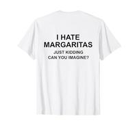 I Hate Margaritas Just Kidding Can You Imagine T-Shirt