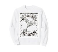 I Hate Margaritas Just Kidding Sweatshirt