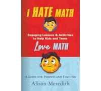 I Hate Math: Engaging Lessons & Activities to Help Kids and Teens Love Math - A Guide for Parents and Teachers