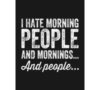 I Hate Morning People And Mornings And People Notebook: Journal Gift For All Ages All Genders| 8.5x11 100 Pages