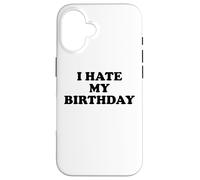 I Hate My Birthday Sign Its My Fucking Birthday Old as Fck Case for iPhone 16