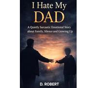 I HATE MY DAD: A Quietly Sarcastic and Emotional Story of Family, Silence and Growing Up
