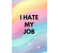 I HATE MY JOB: A colourful, funny, sarcastic notebook for coworkers and work colleagues, a great notebook for meeting notes, to do list and goal setting