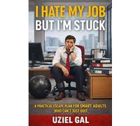I Hate My Job But I’m Stuck A Practical Escape Plan for Smart Adults Who Can’t Just Quit: Build Leverage. Create Options. Leave on Your Terms.