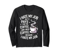 I Hate My Job But It Pays for Coffee Funny Work Humor Quote Long Sleeve T-Shirt