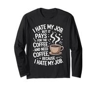 I Hate My Job But It Pays for Coffee Funny Work Humor Quote Long Sleeve T-Shirt