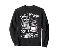 I Hate My Job But It Pays for Coffee Funny Work Humor Quote Sweatshirt