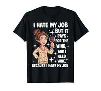 I Hate My Job But It Pays for The Wine and I Need Wine Funny T-Shirt