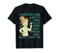 I Hate My Job But It Pays for The Wine and I Need Wine Funny T-Shirt