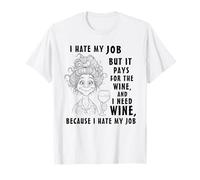 I Hate My Job But It Pays for The Wine and I Need Wine T-Shirt