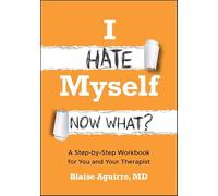I Hate Myself. Now What?: A Step-by-Step Workbook for You and Your Therapist