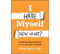 I Hate Myself. Now What? : A Step-by-Step Workbook for You and Your Therapist