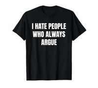 I Hate People Who Always Argue Humor Sarcasm Saying Funny T-Shirt