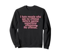 I hate people who say no offense before saying something Sweatshirt
