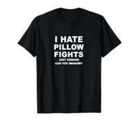 I Hate Pillow Fights Just Kidding Can You Imagine? T-Shirt
