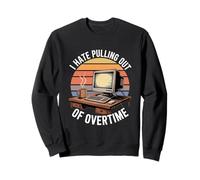 I Hate Pulling Out Of Overtime Retro Computer Work Humor Sweatshirt
