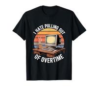 I Hate Pulling Out of Overtime Retro Computer Work Humor T-Shirt
