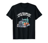 I Hate Pulling Out of The Rest Stop Trucker Semi Driver T-Shirt