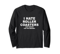 I Hate Roller Coasters Just Kidding Can You Imagine? Long Sleeve T-Shirt