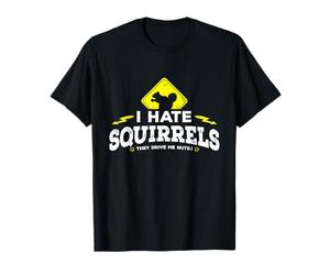 I Hate Squirrels - They Drive Me Nuts T-shirt T-Shirt
