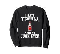 I Hate Tequila Said No Juan Ever Funny Tequila Cinco Mayo Sweatshirt