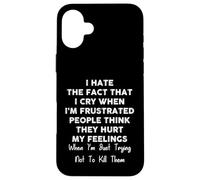 I Hate The Fact That I Cry When I’m Frustrated Funny Quote Case for iPhone 16 Plus