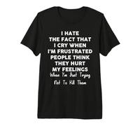 I Hate The Fact That I Cry When I’m Frustrated Premium T-Shirt