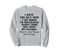 I hate the fact that I cry when I’m frustrated Sweatshirt
