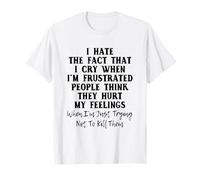 I Hate The Fact That I Cry When I'm Frustrated People T-Shirt